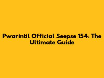 Pwarintil Official Seepse 154: The Ultimate Guide