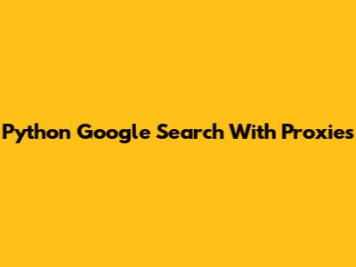 Python Google Search With Proxies