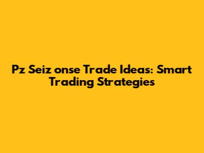 Pz_Seiz_onse Trade Ideas: Smart Trading Strategies