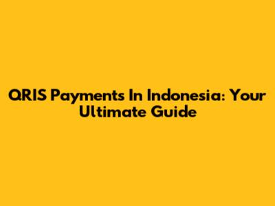 QRIS Payments In Indonesia: Your Ultimate Guide