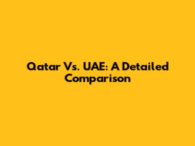 Qatar Vs. UAE: A Detailed Comparison