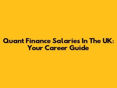 Quant Finance Salaries In The UK: Your Career Guide