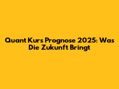 Quant Kurs Prognose 2025: Was Die Zukunft Bringt