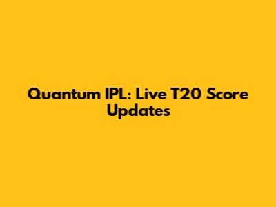 Quantum IPL: Live T20 Score Updates