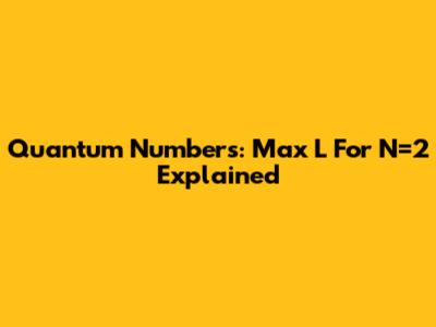 Quantum Numbers: Max L For N=2 Explained