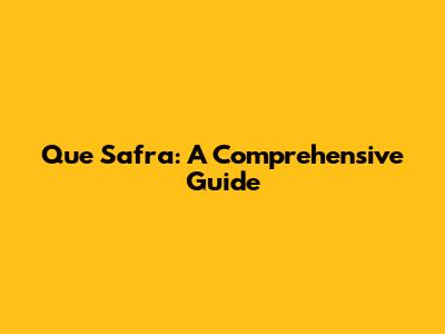 Que Safra: A Comprehensive Guide