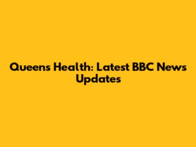 Queen's Health: Latest BBC News Updates