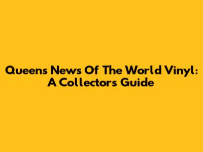 Queen's News Of The World Vinyl: A Collector's Guide