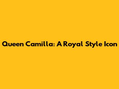 Queen Camilla: A Royal Style Icon