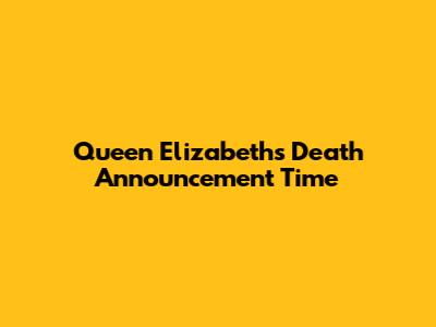 Queen Elizabeth's Death Announcement Time