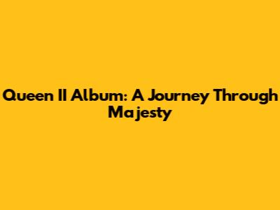 Queen II Album: A Journey Through Majesty