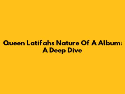 Queen Latifah's 'Nature Of A' Album: A Deep Dive