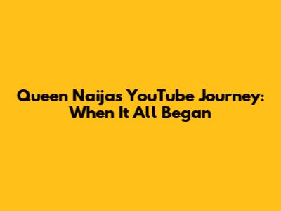 Queen Naija's YouTube Journey: When It All Began