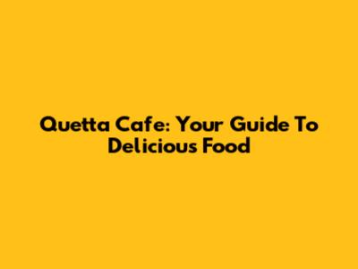 Quetta Cafe: Your Guide To Delicious Food