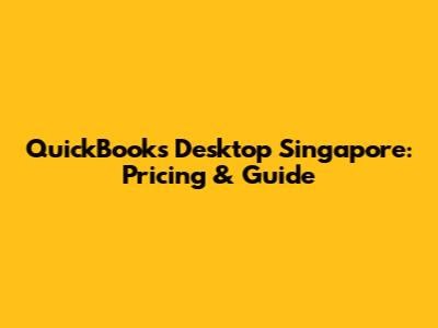 QuickBooks Desktop Singapore: Pricing & Guide