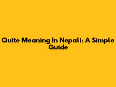 Quite Meaning In Nepali: A Simple Guide