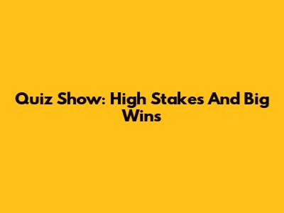 Quiz Show: High Stakes And Big Wins
