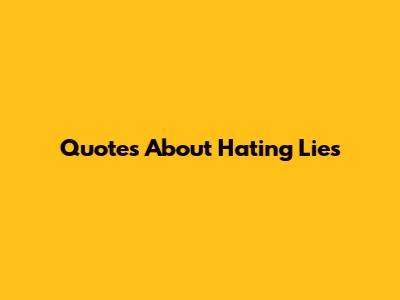 Quotes About Hating Lies