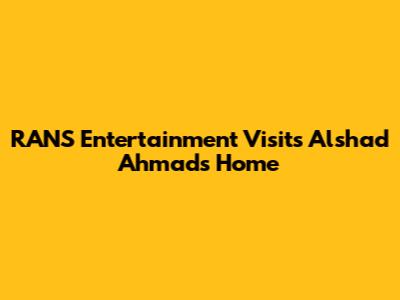 RANS Entertainment Visits Alshad Ahmad's Home