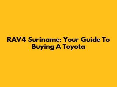 RAV4 Suriname: Your Guide To Buying A Toyota
