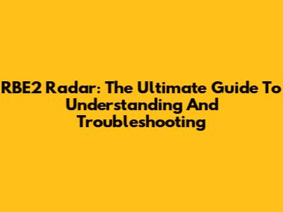 RBE2 Radar: The Ultimate Guide To Understanding And Troubleshooting