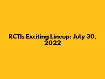 RCTI's Exciting Lineup: July 30, 2022