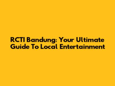 RCTI Bandung: Your Ultimate Guide To Local Entertainment