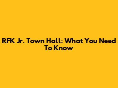 RFK Jr. Town Hall: What You Need To Know