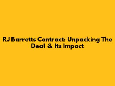 RJ Barrett's Contract: Unpacking The Deal & Its Impact