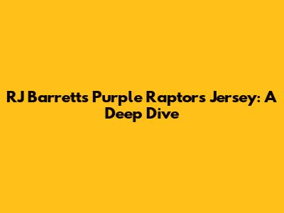 RJ Barrett's Purple Raptors Jersey: A Deep Dive