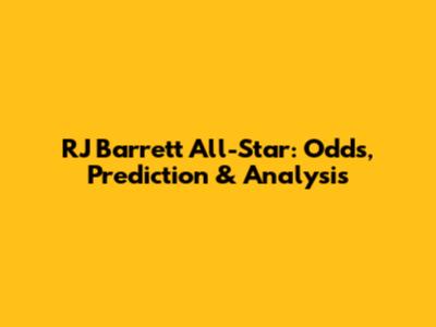 RJ Barrett All-Star: Odds, Prediction & Analysis