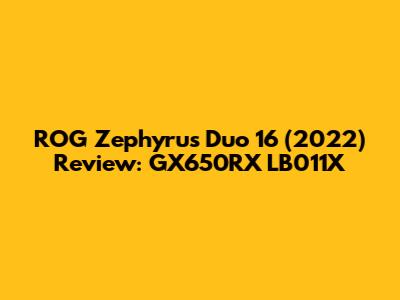 ROG Zephyrus Duo 16 (2022) Review: GX650RX LB011X