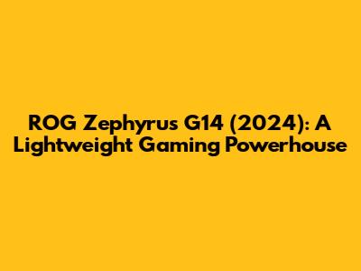 ROG Zephyrus G14 (2024): A Lightweight Gaming Powerhouse