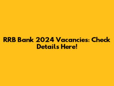 RRB Bank 2024 Vacancies: Check Details Here!