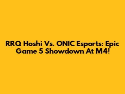 RRQ Hoshi Vs. ONIC Esports: Epic Game 5 Showdown At M4!