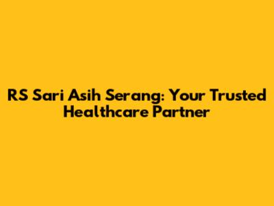 RS Sari Asih Serang: Your Trusted Healthcare Partner