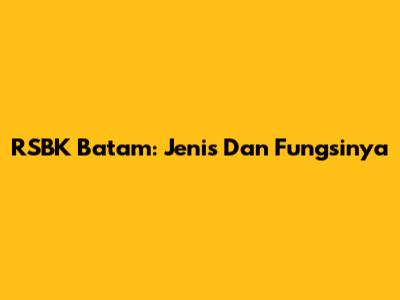 RSBK Batam: Jenis Dan Fungsinya