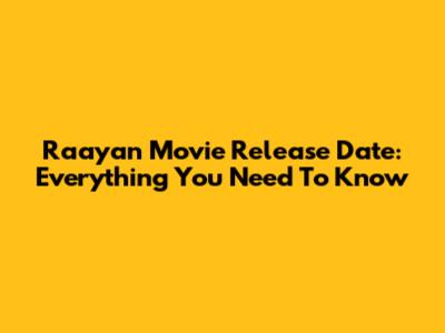 Raayan Movie Release Date: Everything You Need To Know