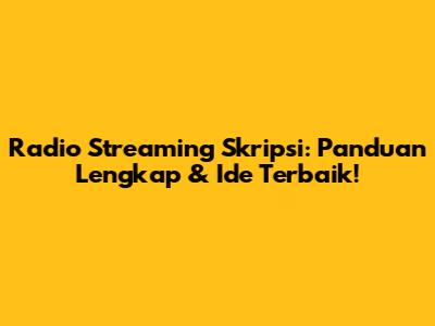 Radio Streaming Skripsi: Panduan Lengkap & Ide Terbaik!