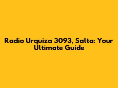 Radio Urquiza 3093, Salta: Your Ultimate Guide