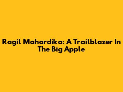 Ragil Mahardika: A Trailblazer In The Big Apple