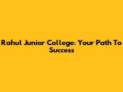 Rahul Junior College: Your Path To Success