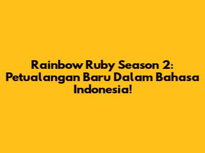 Rainbow Ruby Season 2: Petualangan Baru Dalam Bahasa Indonesia!