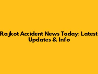 Rajkot Accident News Today: Latest Updates & Info