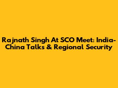 Rajnath Singh At SCO Meet: India-China Talks & Regional Security