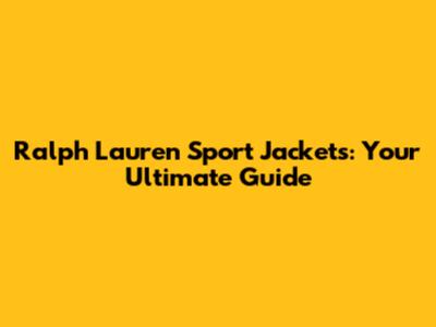 Ralph Lauren Sport Jackets: Your Ultimate Guide