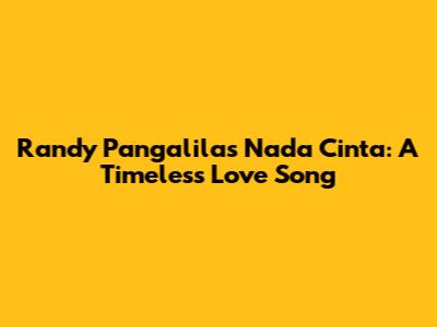 Randy Pangalila's Nada Cinta: A Timeless Love Song