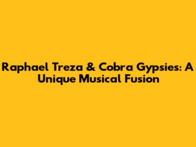 Raphael Treza & Cobra Gypsies: A Unique Musical Fusion