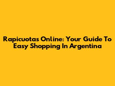 Rapicuotas Online: Your Guide To Easy Shopping In Argentina