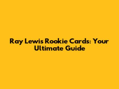 Ray Lewis Rookie Cards: Your Ultimate Guide